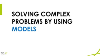 SOLVING COMPLEX
PROBLEMS BY USING
MODELS
 