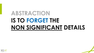 ABSTRACTION
IS TO FORGET THE
NON SIGNIFICANT DETAILS
 