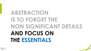ABSTRACTION
IS TO FORGET THE
NON SIGNIFICANT DETAILS
AND FOCUS ON
THE ESSENTIALS
 