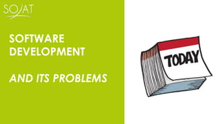 SOFTWARE
DEVELOPMENT
AND ITS PROBLEMS
 