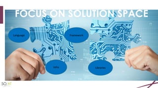 FOCUS ON SOLUTION SPACE
Language Framework
LibrariesInfra
 