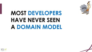 MOST DEVELOPERS
HAVE NEVER SEEN
A DOMAIN MODEL
 