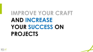 IMPROVE YOUR CRAFT
AND INCREASE
YOUR SUCCESS ON
PROJECTS
 