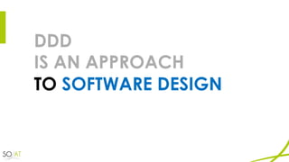 DDD
IS AN APPROACH
TO SOFTWARE DESIGN
 