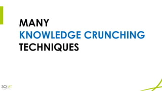 MANY
KNOWLEDGE CRUNCHING
TECHNIQUES
 