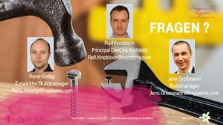 Fragen ?
Rene Kießig
Entwickler/Buildmanager
Rene.Kiessig@t-systems.com
Ralf Knobloch
Principal DevOps Architekt
Ralf.Knobloch@t-systems.com
Jens Großmann
Buildmanager
Jens.Grossmann@t-systems.com
DevDay 2017| Dresden4. April 2017 | „Einfacher leben mit DevOps bei der MMS !!“ 06.04.2017 23
 
