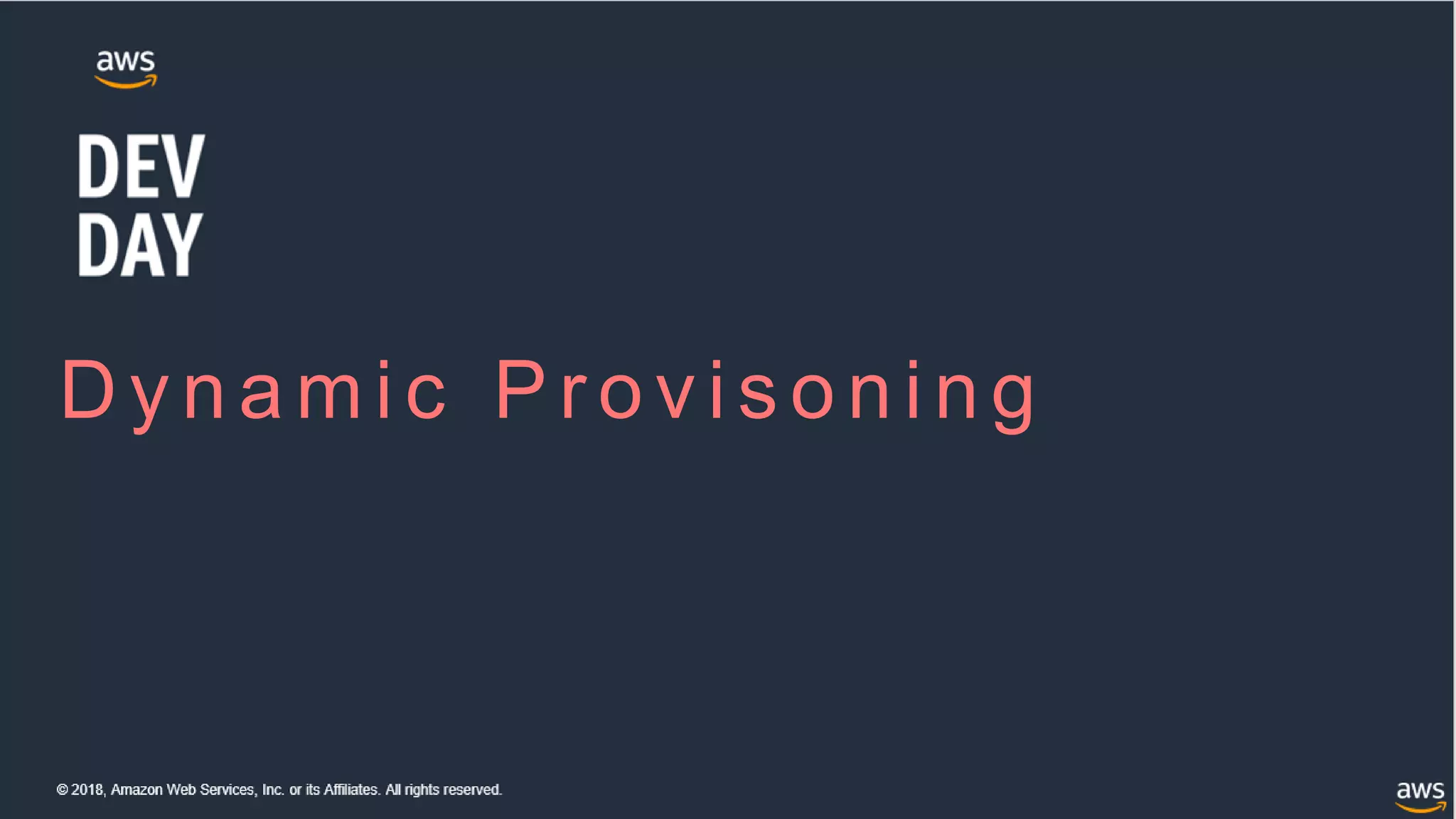 © 2018, Amazon Web Services, Inc. or its Affiliates. All rights reserved.
Dy namic Prov is oning
 