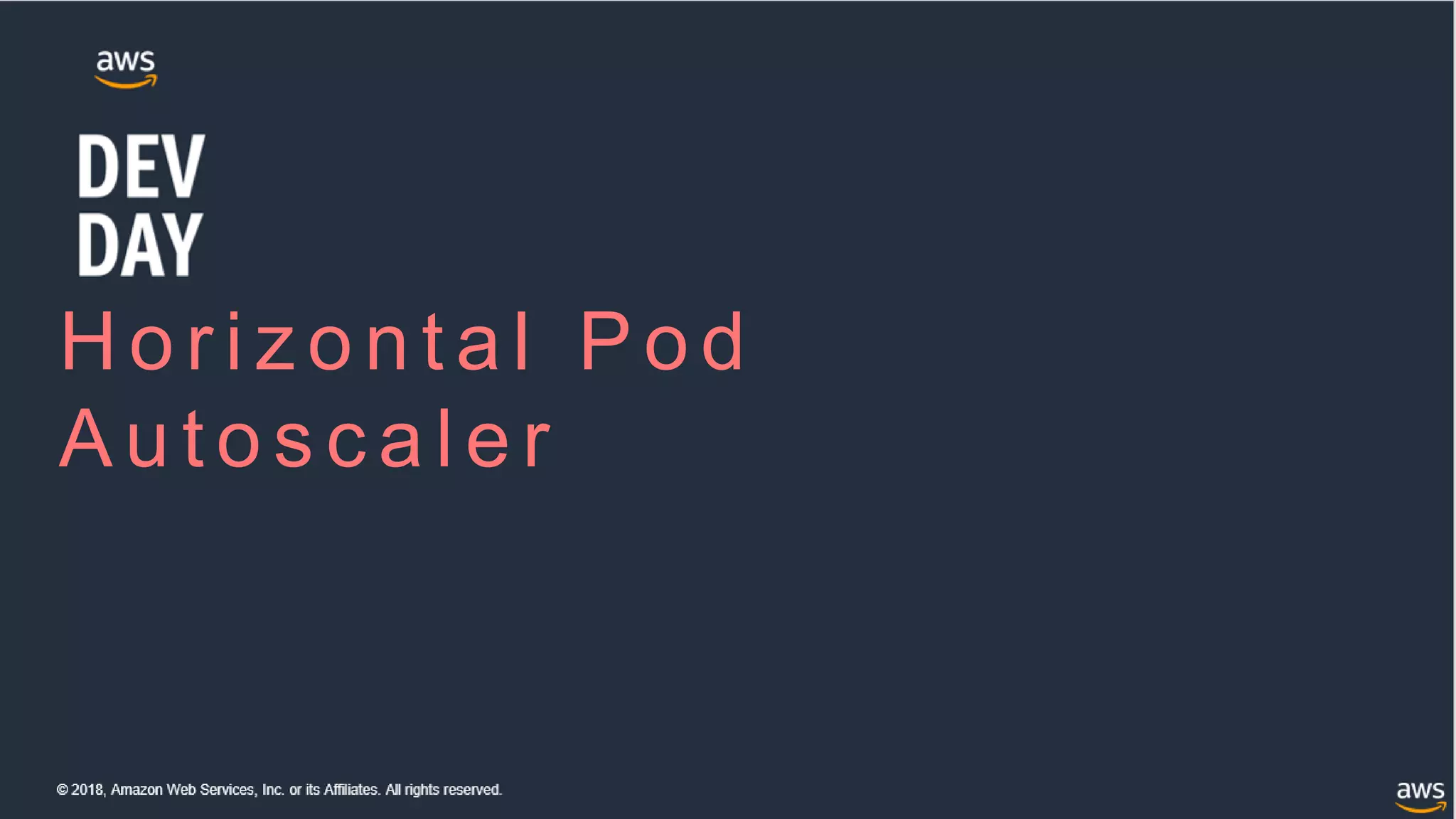 © 2018, Amazon Web Services, Inc. or its Affiliates. All rights reserved.
Horizontal Pod
Autos c aler
 