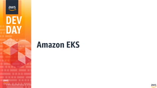 © 2018, Amazon Web Services, Inc. or its Affiliates. All rights reserved.
Amazon EKS
 