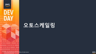© 2018, Amazon Web Services, Inc. or its Affiliates. All rights reserved.
오토스케일링
 