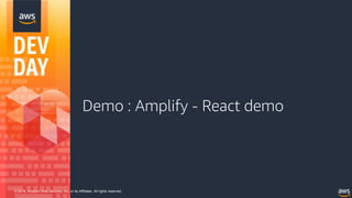 © 2018, Amazon Web Services, Inc. or its Affiliates. All rights reserved.
Demo : Amplify - React demo
 