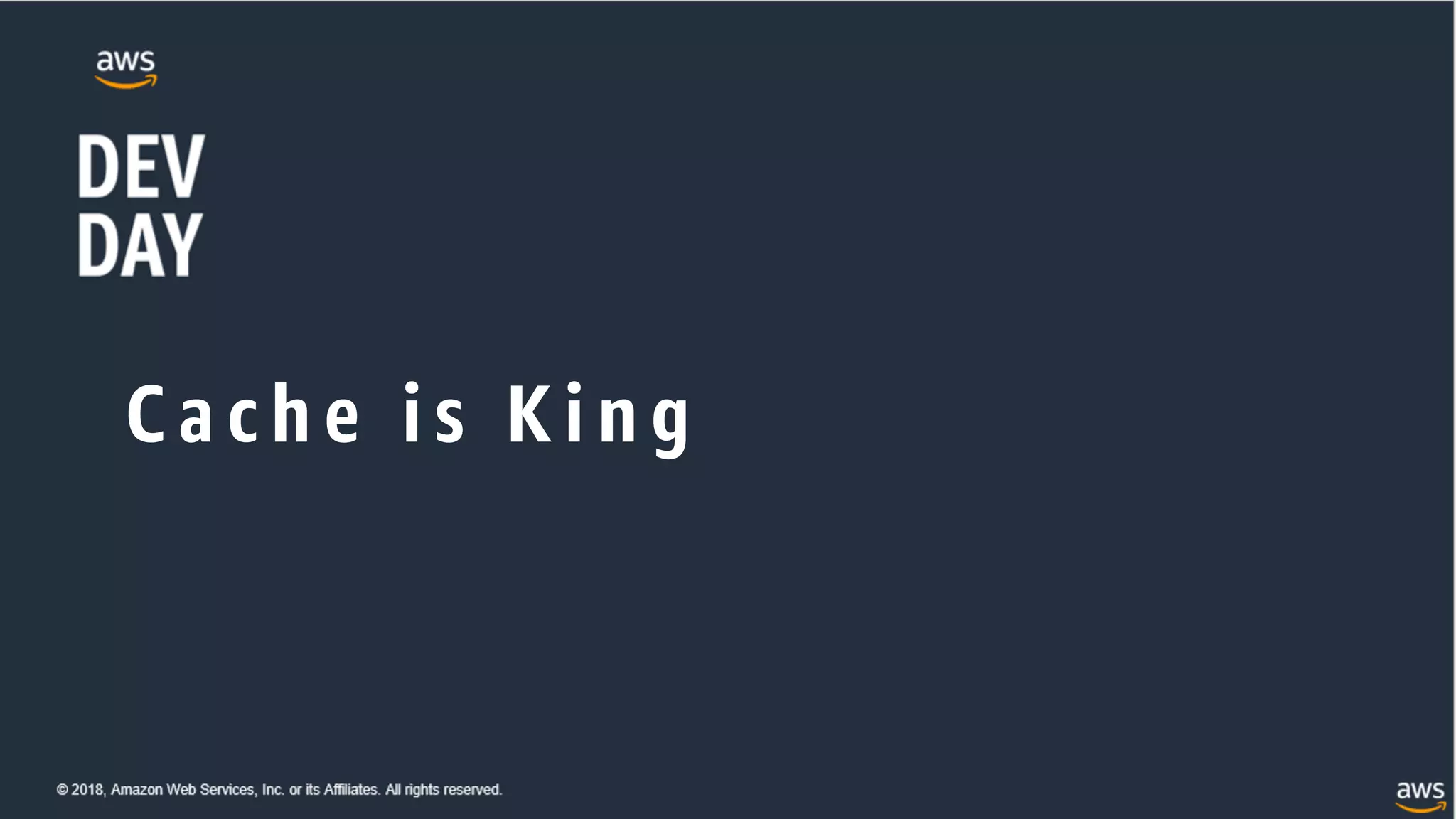 © 2018, Amazon Web Services, Inc. or its Affiliates. All rights reserved.
C ach e i s K i n g
 