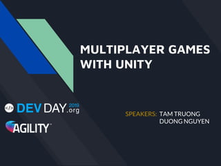TAM TRUONG
DUONG NGUYEN
MULTIPLAYER GAMES
WITH UNITY
SPEAKERS:
 