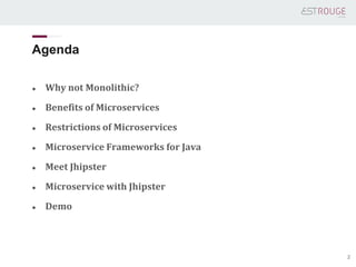 Agenda
● Why not Monolithic?
● Benefits of Microservices
● Restrictions of Microservices
● Microservice Frameworks for Jav...