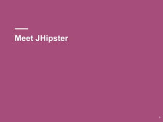Meet JHipster
9
 