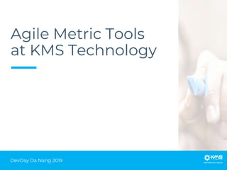 DevDay Da Nang 2019
Agile Metric Tools
at KMS Technology
 