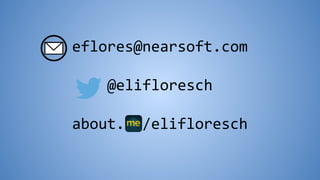 eflores@nearsoft.com
@elifloresch
about. /elifloresch
 