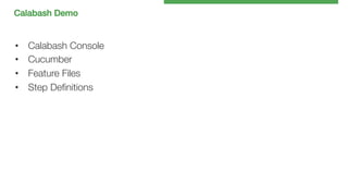 Calabash Demo!


• 
• 
• 
• 

Calabash Console 
Cucumber
Feature Files
Step Deﬁnitions

 