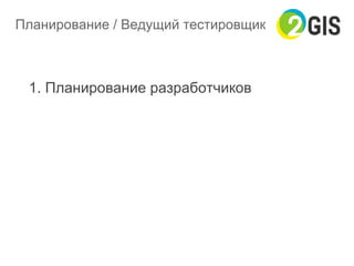 Планирование / Ведущий тестировщик
1. Планирование разработчиков
 
