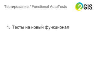 Тестирование / Functional AutoTests
1.  Тесты на новый функционал
 