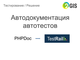 Тестирование / Решение
Автодокументация
автотестов
PHPDoc
 