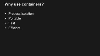 Why use containers for continuous delivery?
• Roll out features as quickly as possible
• Predictable and reproducible envi...