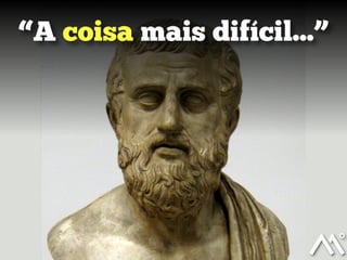 “A coisa mais difícil...”

 