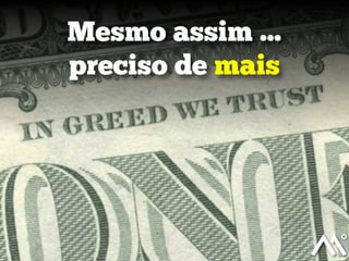 Mesmo assim ...
preciso de mais

 