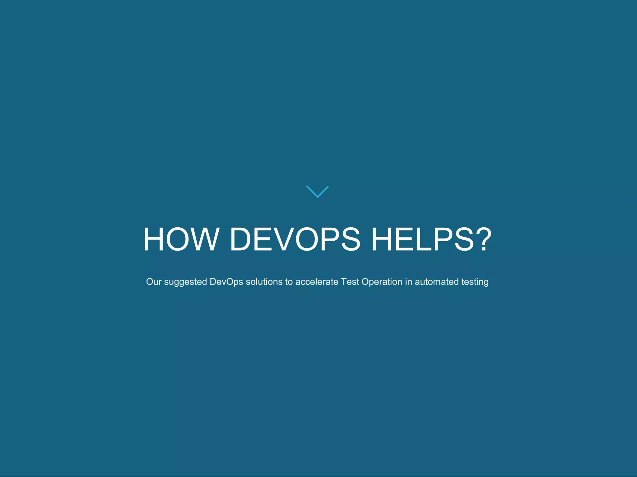 Our suggested DevOps solutions to accelerate Test Operation in automated testing
HOW DEVOPS HELPS?
 
