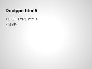 Doctype html5
<!DOCTYPE html>
<html>
 