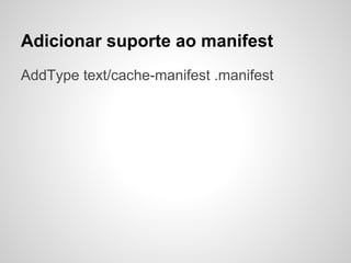 Adicionar suporte ao manifest
AddType text/cache-manifest .manifest
 