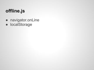offline.js
● navigator.onLine
● localStorage
 
