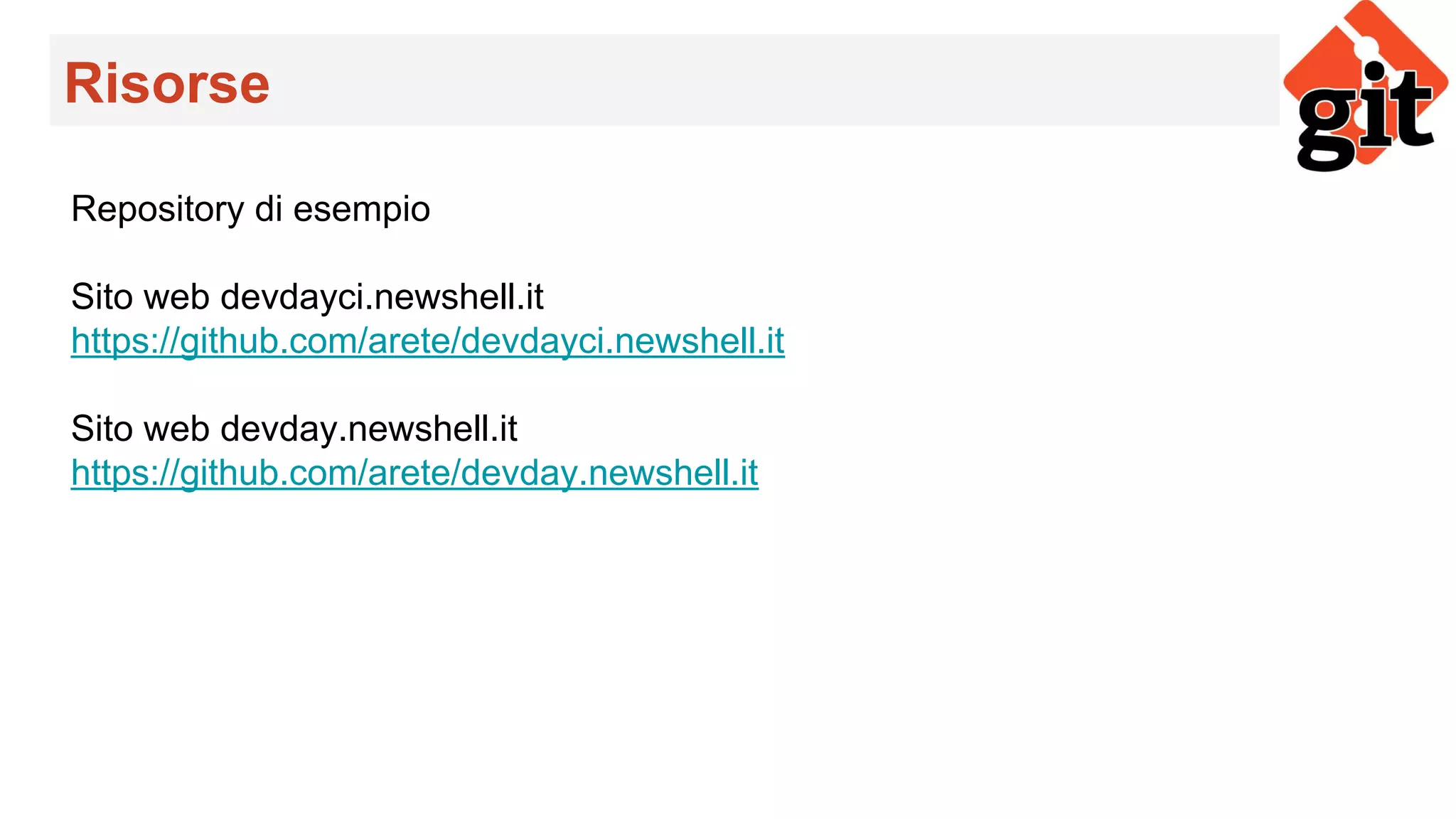 Risorse
Repository di esempio
Sito web devdayci.newshell.it
https://github.com/arete/devdayci.newshell.it
Sito web devday.newshell.it
https://github.com/arete/devday.newshell.it
 