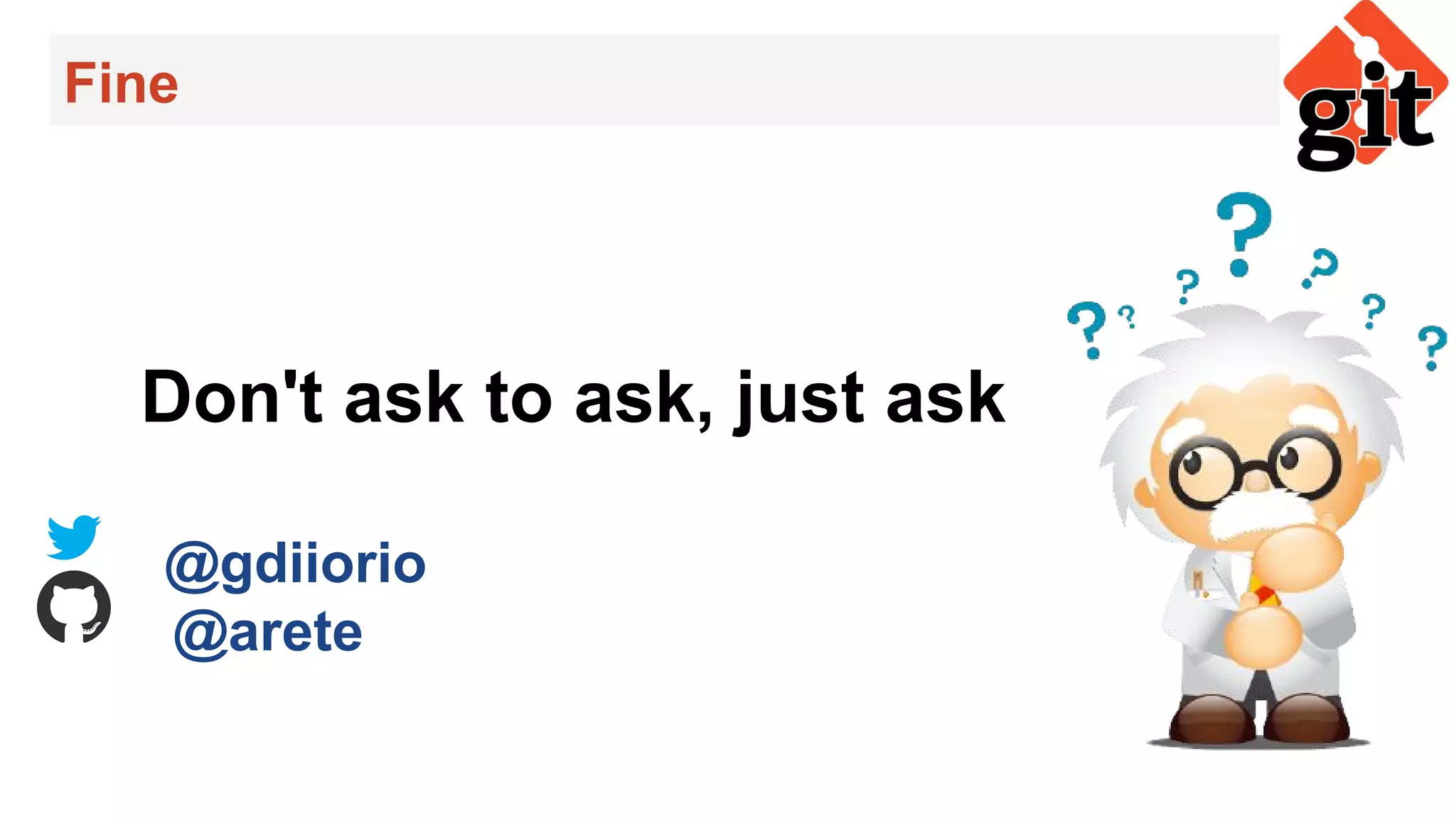 Fine
Don't ask to ask, just ask
@gdiiorio
@arete
 