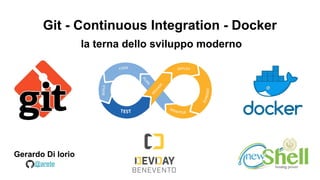 Git - Continuous Integration - Docker
la terna dello sviluppo moderno
Gerardo Di Iorio
@arete
 