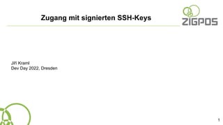 Jiří Kraml
Dev Day 2022, Dresden
Zugang mit signierten SSH-Keys
1
 