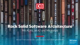 Rock Solid Software Architecture
Mit ADRs, arc42 und Microsites
DB Systel GmbH | Johannes Dienst @JohannesDienst | Ralf D. Müller @RalfDMueller
 