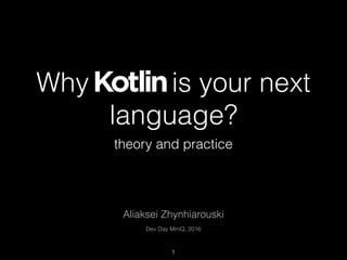 Why Kotlin is your next
language?
theory and practice
Aliaksei Zhynhiarouski
1
Dev Day MiniQ, 2016
 