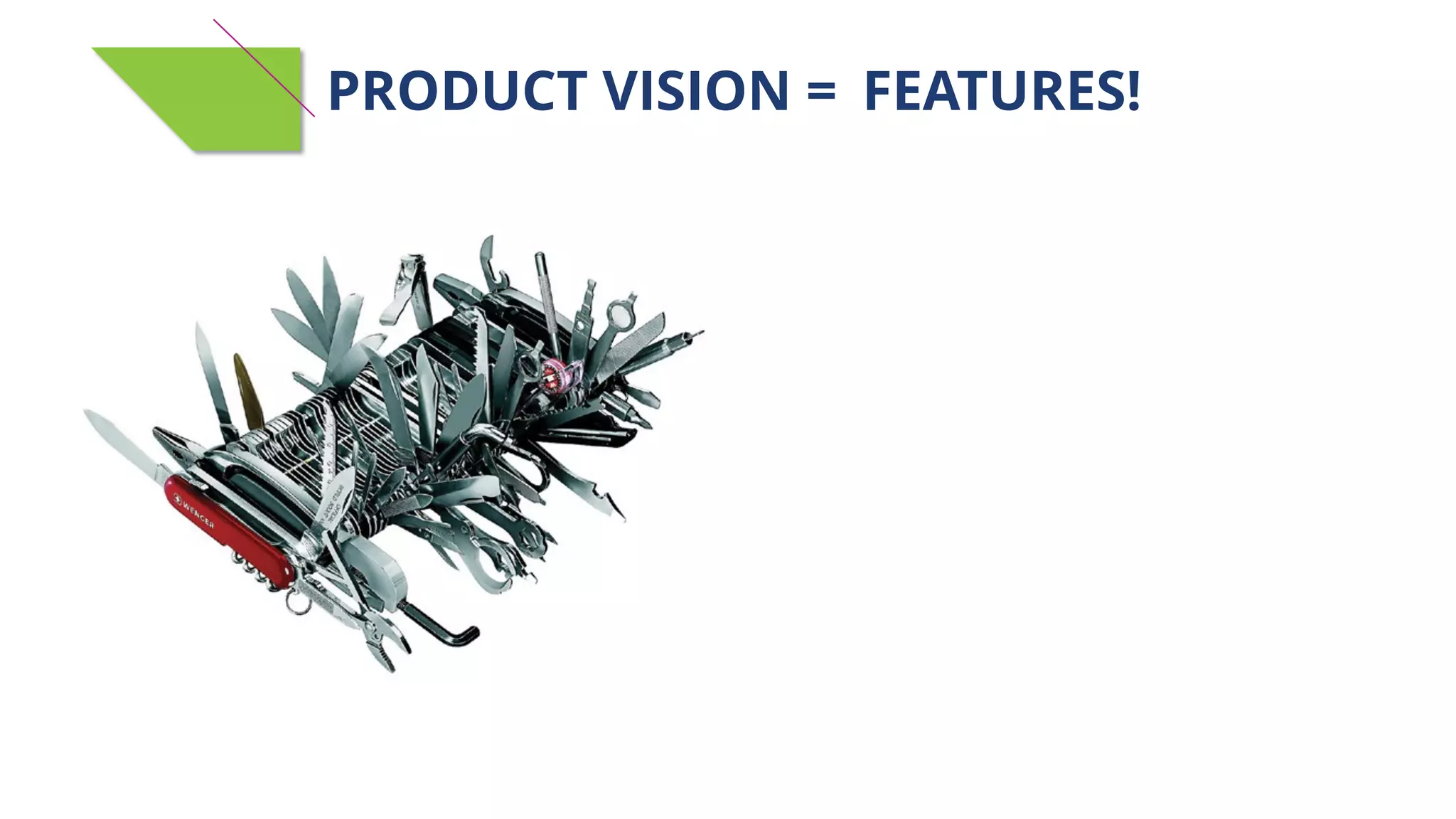 PRODUCT VISION = FEATURES!
 