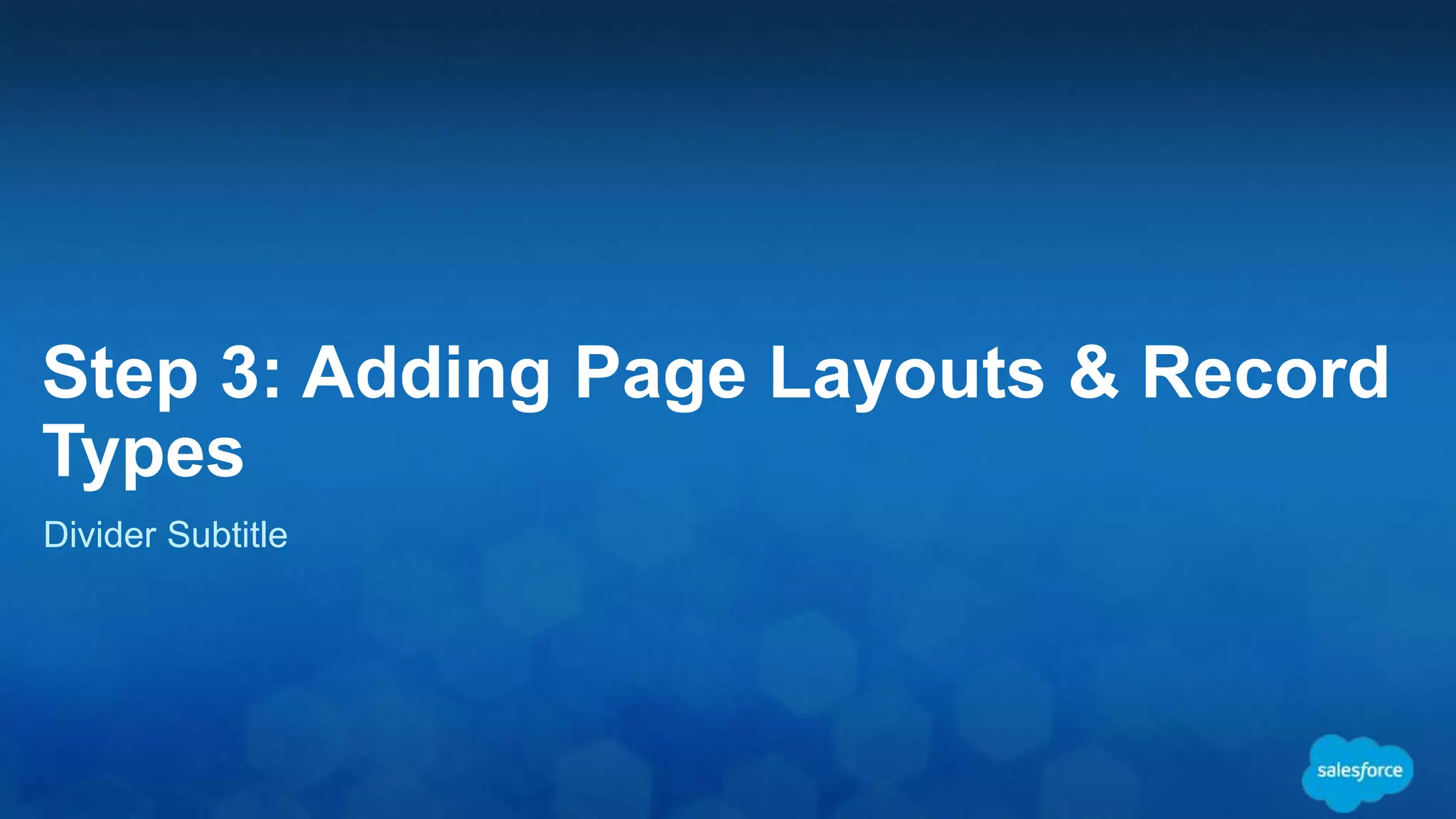 Step 3: Adding Page Layouts & Record
Types
Divider Subtitle
 