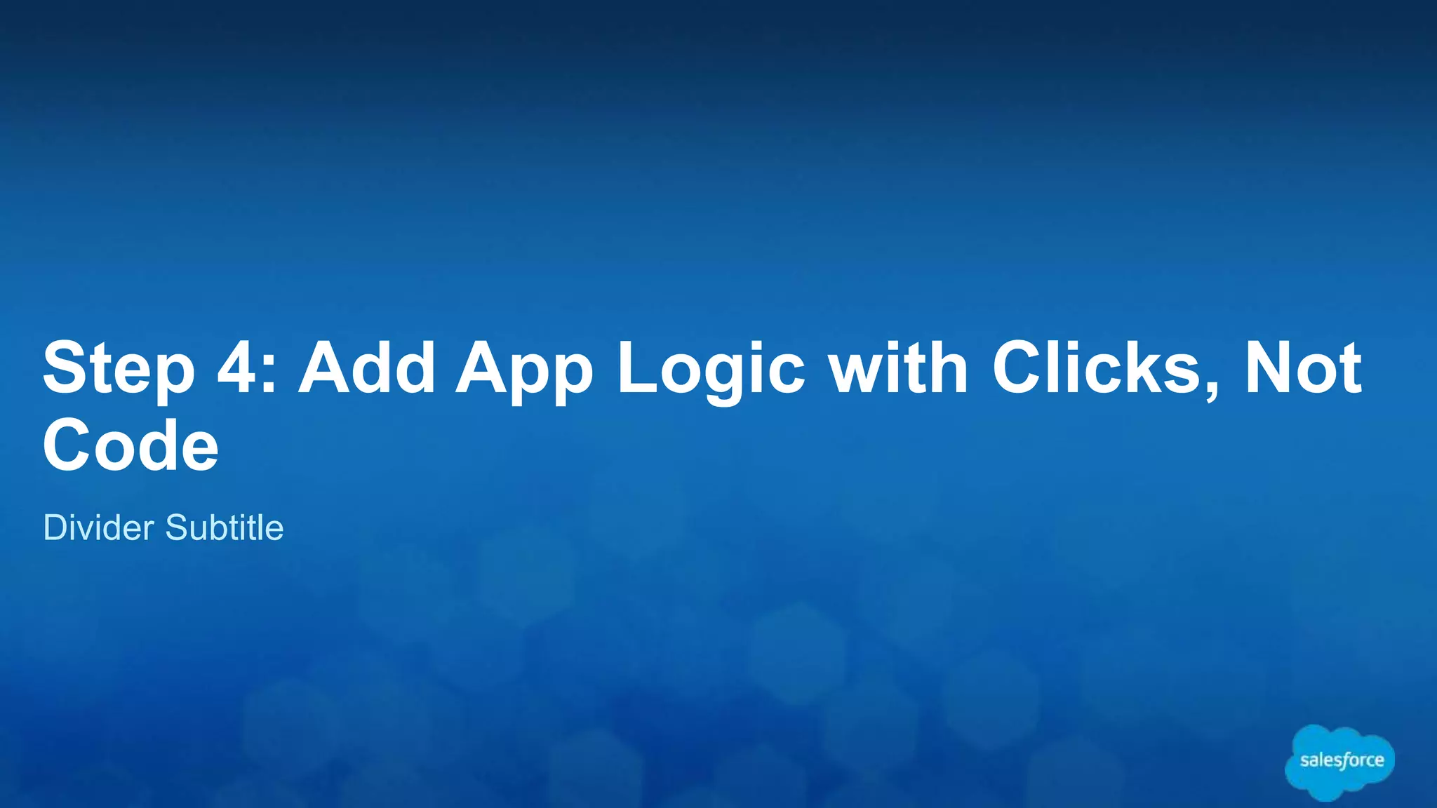 Step 4: Add App Logic with Clicks, Not
Code
Divider Subtitle
 