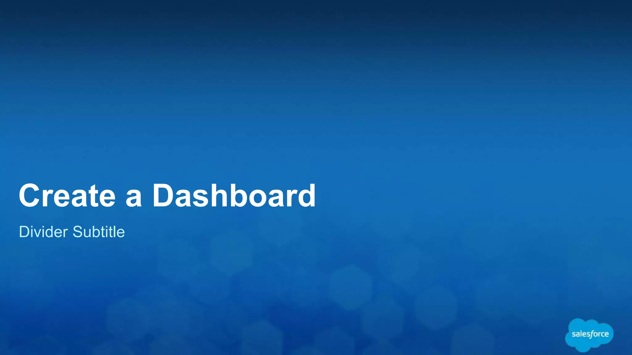 Create a Dashboard
Divider Subtitle
 