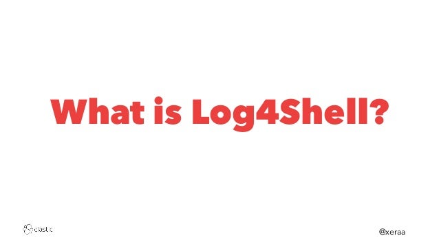 What is Log4Shell?
　　　　　　　　　　　　　　　　　　　　　　　　　　　　　　　　　　　　　　　　@xeraa
 