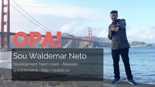 OPA!
Sou Waldemar Neto
Development Team Lead - Atlassian
@waldemarnt - http://walde.co
2
 