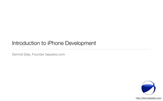 Introduction to iPhone Development
Dermot Daly, Founder tapadoo.com




                                     http://www.tapadoo.com
 