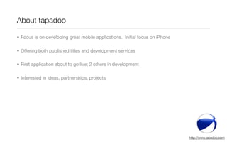 About tapadoo

• Focus is on developing great mobile applications. Initial focus on iPhone

• Offering both published titl...