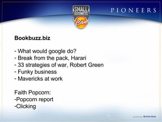 Bookbuzz.biz What would google do? Break from the pack, Harari 33 strategies of war, Robert Green Funky business Mavericks at work Faith Popcorn:  Popcorn report Clicking 