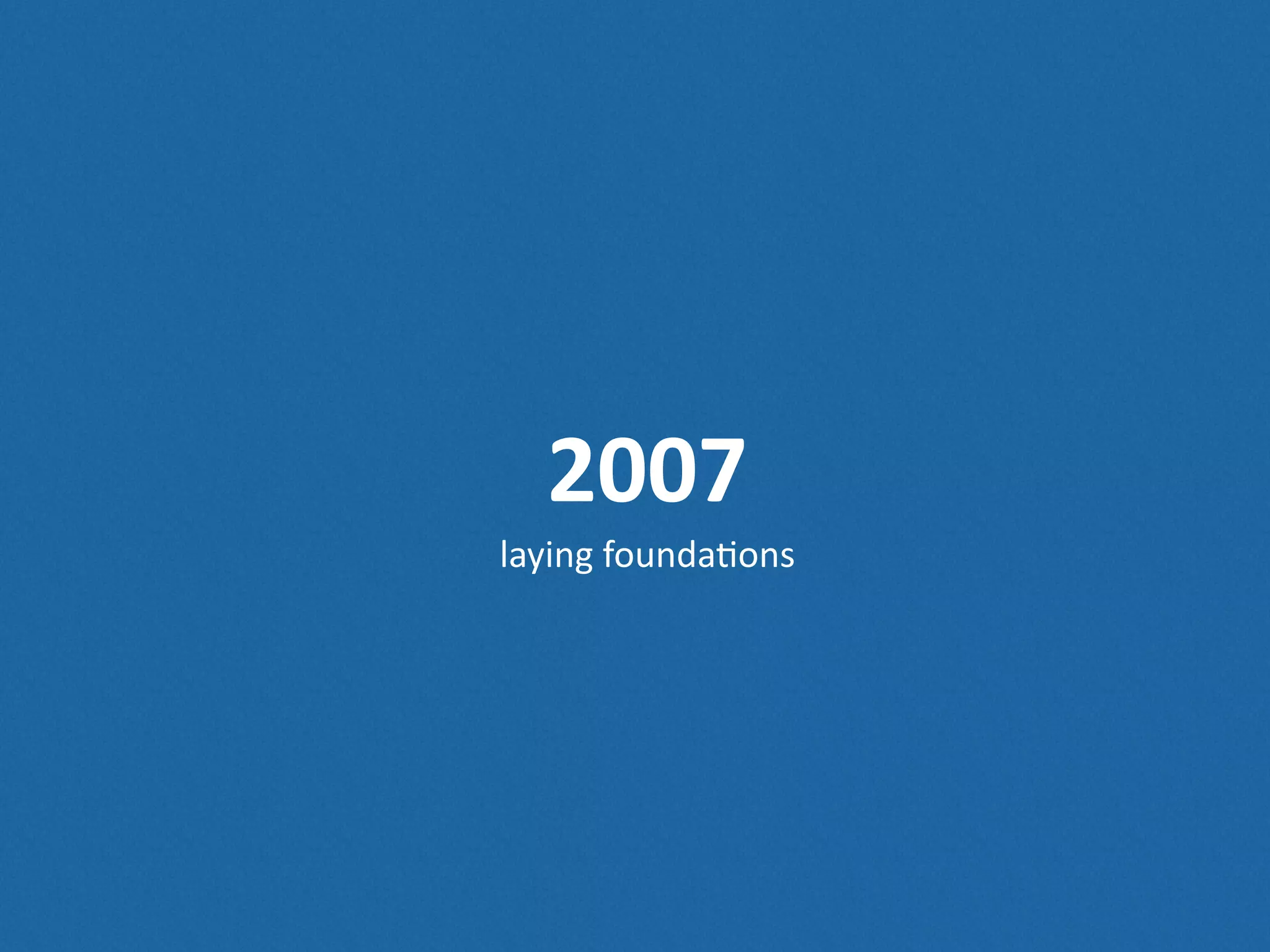 2007 laying  founda.ons 