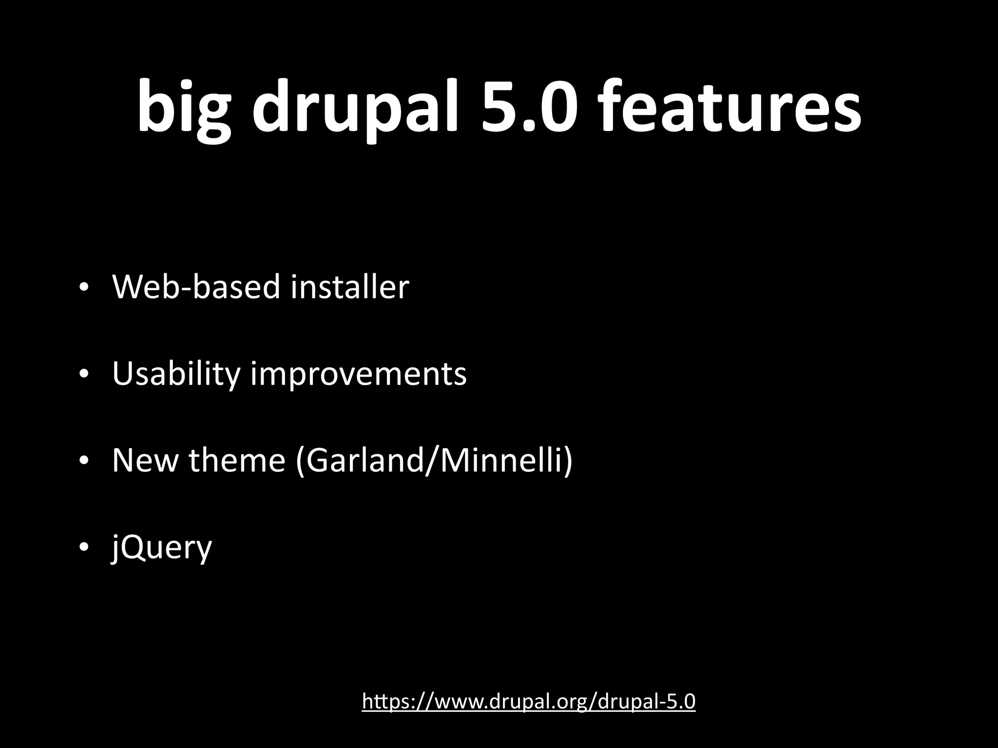 big  drupal  5.0  features • Web-­‐based  installer   • Usability  improvements   • New  theme  (Garland/Minnelli)   • jQuery hNps://www.drupal.org/drupal-­‐5.0 