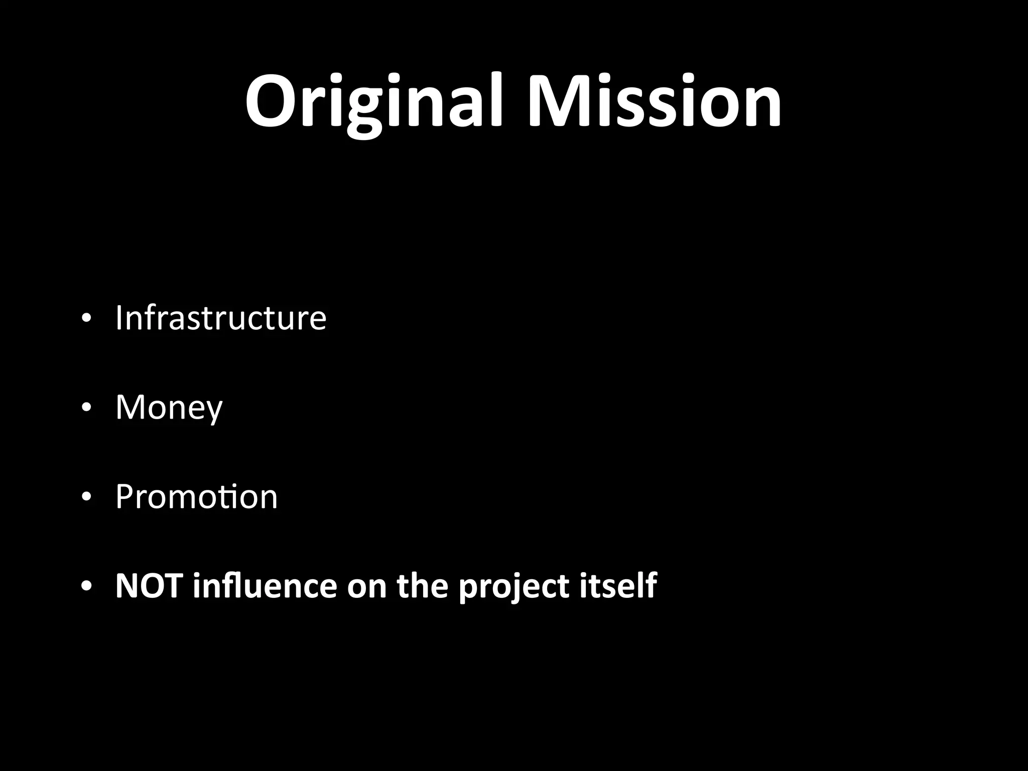 Original  Mission • Infrastructure   • Money   • Promo.on   • NOT  inﬂuence  on  the  project  itself 